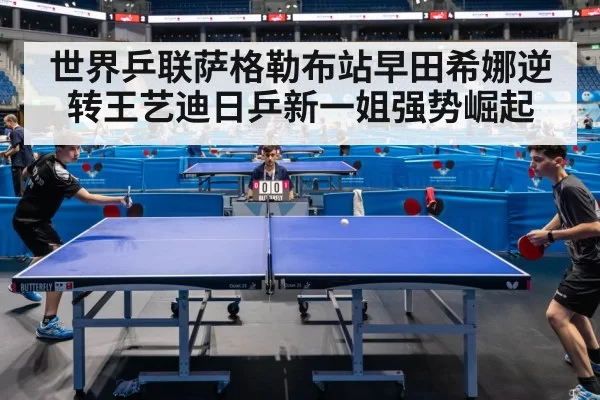 世界乒联萨格勒布站早田希娜逆转王艺迪日乒新一姐强势崛起