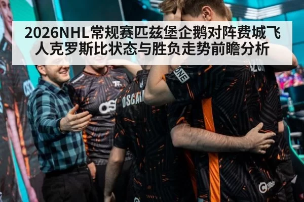 2026NHL常规赛匹兹堡企鹅对阵费城飞人克罗斯比状态与胜负走势前瞻分析